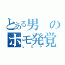 とある男のホモ発覚（しＯや）