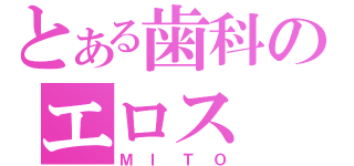 とある歯科のエロス（ＭＩＴＯ）