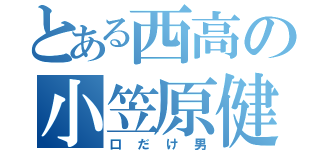 とある西高の小笠原健（口だけ男）