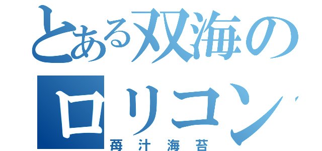 とある双海のロリコン（苺汁海苔）