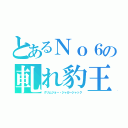 とあるＮｏ６の軋れ豹王（グリムジョー・ジャガージャック）