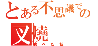 とある不思議ですの叉燒（食べた私）