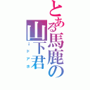 とある馬鹿の山下君（→ドアホ）