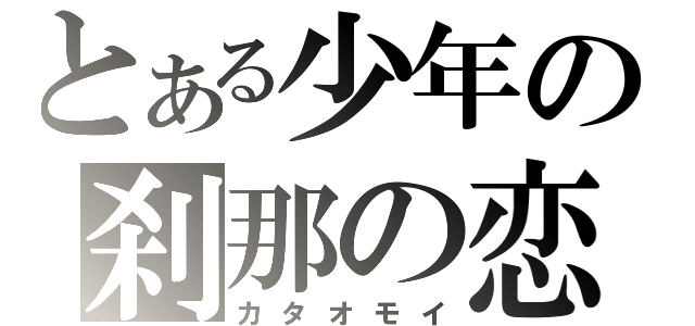 とある少年の刹那の恋（カタオモイ）