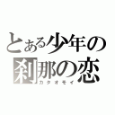 とある少年の刹那の恋（カタオモイ）