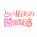 とある拓実の盗撮疑惑（ストーカー）