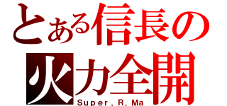 とある信長の火力全開（Ｓｕｐｅｒ．Ｒ．Ｍａ）