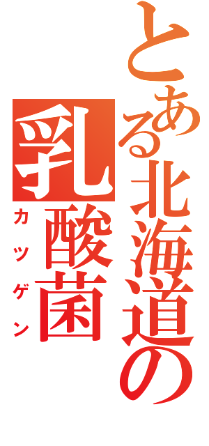 とある北海道の乳酸菌（カツゲン）