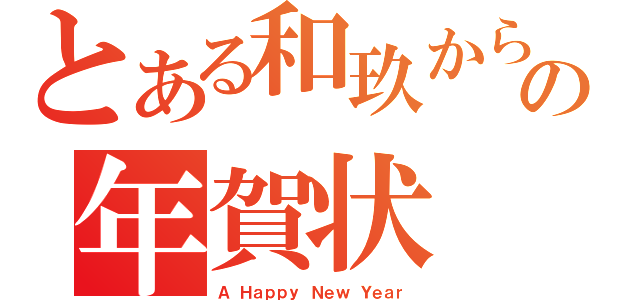 とある和玖からの年賀状（Ａ Ｈａｐｐｙ Ｎｅｗ Ｙｅａｒ）