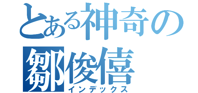 とある神奇の鄒俊僖（インデックス）