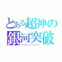 とある超神の銀河突破（ギャラクシーブレイクバスター）