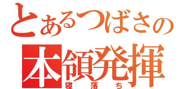 とあるつばさの本領発揮（寝落ち）