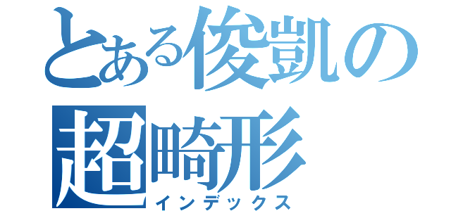 とある俊凱の超畸形（インデックス）