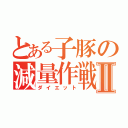 とある子豚の減量作戦Ⅱ（ダイエット）