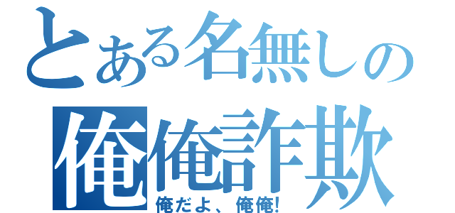 とある名無しの俺俺詐欺（俺だよ、俺俺！）