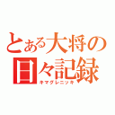 とある大将の日々記録（キマグレニッキ）