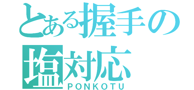 とある握手の塩対応（ＰＯＮＫＯＴＵ）