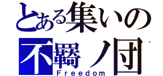 とある集いの不羇ノ団（Ｆｒｅｅｄｏｍ）