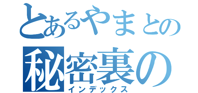 とあるやまとの秘密裏の作業（インデックス）