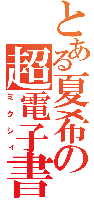 とある夏希の超電子書（ミクシィ）