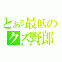 とある最低のクズ野郎（高城剛）