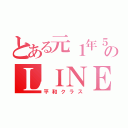 とある元１年５組のＬＩＮＥ（平和クラス）