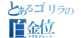 とあるゴリラの白金位（プラチナレート）