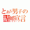 とある男子の結婚宣言（プロポーズ）