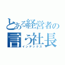 とある経営者の言う社長業（インデックス）