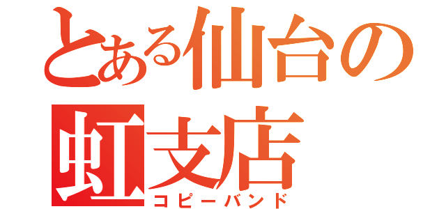 とある仙台の虹支店（コピーバンド）