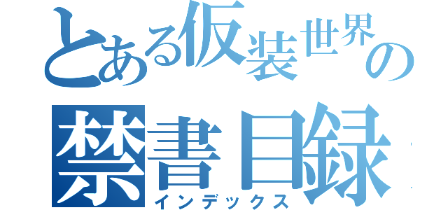 とある仮装世界の禁書目録（インデックス）