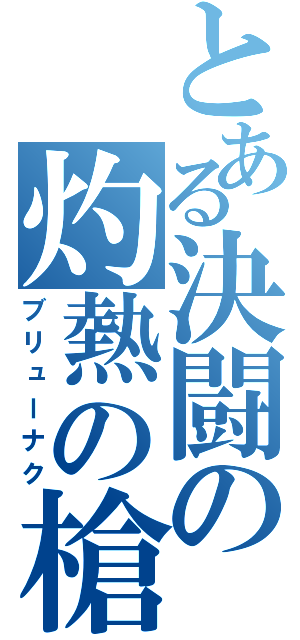 とある決闘の灼熱の槍（ブリューナク）