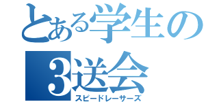 とある学生の３送会（スピードレーサーズ）