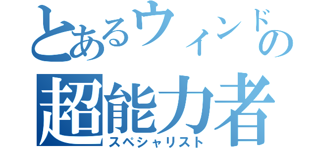 とあるウィンドウズの超能力者（スペシャリスト）