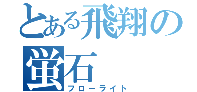 とある飛翔の蛍石（フローライト）