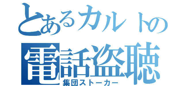 とあるカルトの電話盗聴（集団ストーカー）