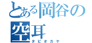 とある岡谷の空耳（タピオカヤ）