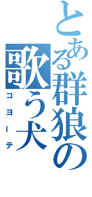 とある群狼の歌う犬（コヨーテ）