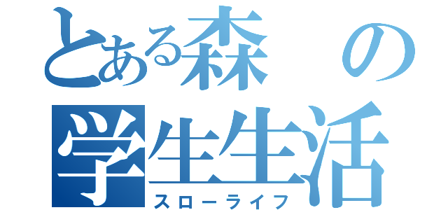 とある森の学生生活（スローライフ）