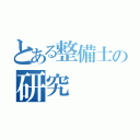 とある整備士の研究（）