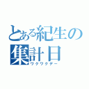 とある紀生の集計日（ワクワクデー）