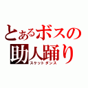 とあるボスの助人踊り（スケットダンス）