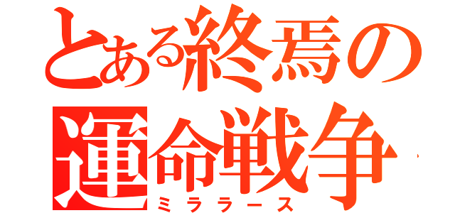 とある終焉の運命戦争（ミララース）