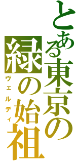 とある東京の緑の始祖鳥（ヴェルディ）