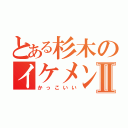 とある杉木のイケメンⅡ（かっこいい）