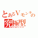 とあるＶモンキーの究極型（アルティメット）