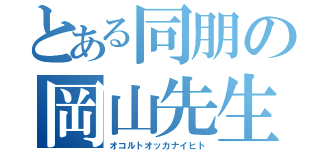 とある同朋の岡山先生（オコルトオッカナイヒト）