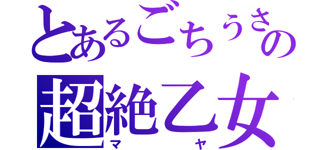 とあるごちうさの超絶乙女（マヤ）