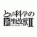 とある科学の新聖改獣Ⅱ（スタリアルアグロード）