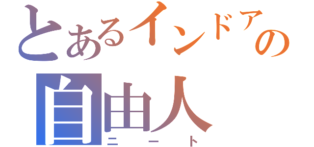 とあるインドアの自由人（ニート）